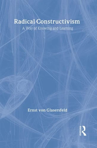 Radical Constructivism A Way of Knowing and Learning