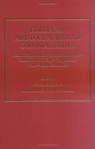 European Aristocracies and Colonial Elites Patrimonial Management Strategies and Economic Development, 15th-18th Centuries