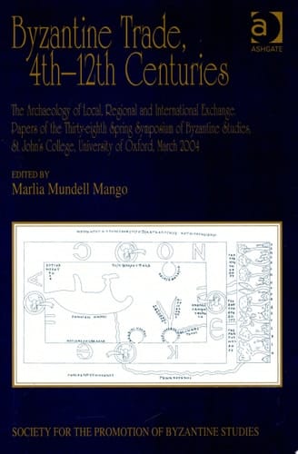 Byzantine Trade, 4th-12th Centuries The Archaeology of Local, Regional and International Exchange : Papers of the Thirty-eighth Spring Symposium of Byzantine Studies, St John's College, University of Oxford, March 2004