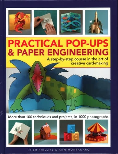 Practical Pop-Ups and Paper Engineering A Step-By-Step Course In The Art Of Creative Card-Making, More Than 100 Techniques And Projects, In 1000 Photographs