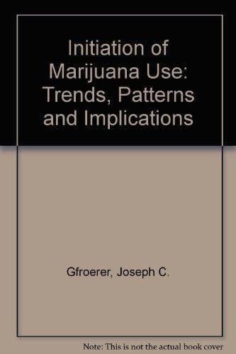 Initiation of Marijuana Use: Trends, Patterns and Implications