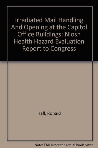Irradiated Mail Handling and Opening at the Capitol Office Buildings Niosh Health Hazard Evaluation Report to Congress