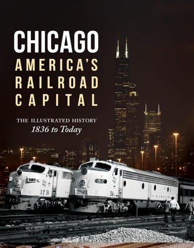 Chicago: America's Railroad Capital The Illustrated History, 1836 to Today