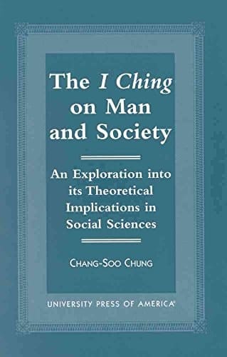 The I Ching on Man and Society: An Exploration into its Theoretical Implications in Social Sciences