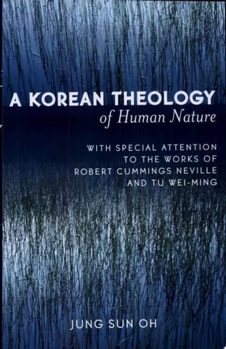 A Korean Theology of Human Nature With Special Attention to the Works of Robert Cummings Neville and Tu Wei-ming