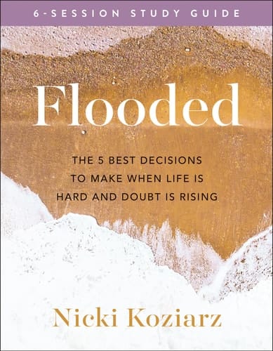 Flooded Study Guide The 5 Best Decisions to Make When Life Is Hard and Doubt Is Rising