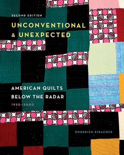 Unconventional and Unexpected, 2nd Edition American Quilts Below the Radar, 1950-2000