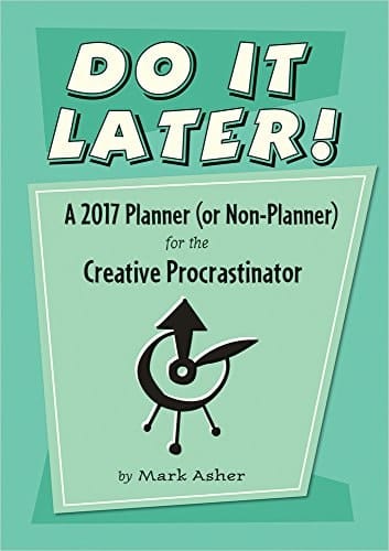 2017 Do It Later! A Planner (or Non-Planner) for the Creative Procrastinator
