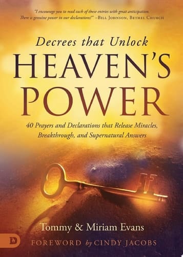 Decrees that Unlock Heaven's Power 40 Prayers and Declarations that Release Miracles, Breakthrough, and Supernatural Answers