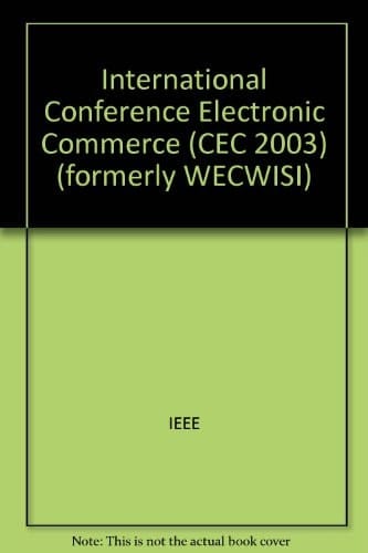 CEC 2003 IEEE International Conference on E-commerce : Proceedings : 24-27 June, 2003, Newport Beach, California