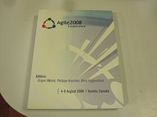 Agile 2008 Proceedings : August 4-8, 2008, Toronto, Ontario, Canada