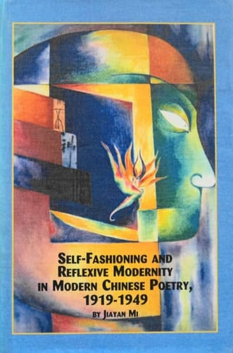 Self-fashioning And Reflexive Modernity In Modern Chinese Poetry, 1919-1949 (CHINESE STUDIES)