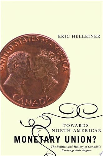 Towards North American Monetary Union? The Politics and History of Canada's Exchange Rate Regime