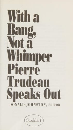 With a Bang, Not a Whimper Pierre Trudeau Speaks Out