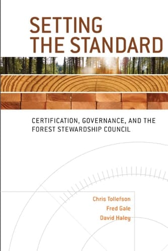 Setting the Standard Certification, Governance, and the Forest Stewardship Council