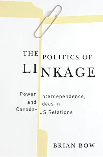 The Politics of Linkage Power, Interdependence and Ideas in Canada-US Relations