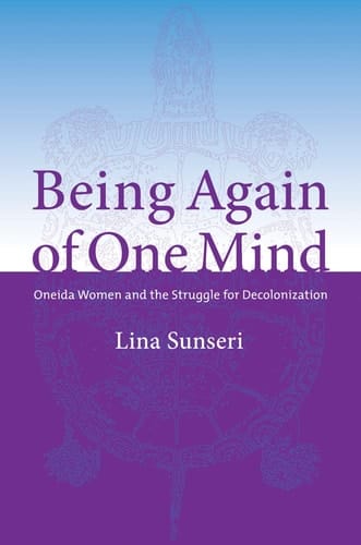 Being Again of One Mind Oneida Women and the Struggle for Decolonization