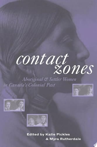 Contact Zones Aboriginal and Settler Women in Canada's Colonial Past