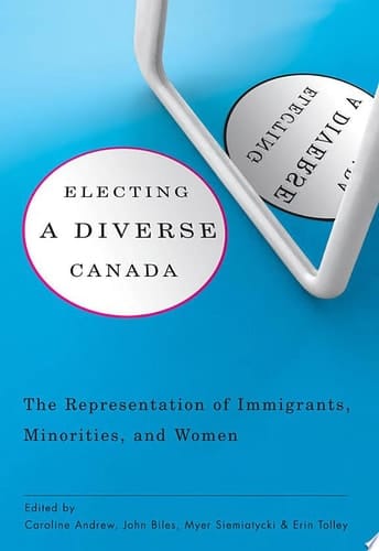 Electing a Diverse Canada The Representation of Immigrants, Minorities, and Women