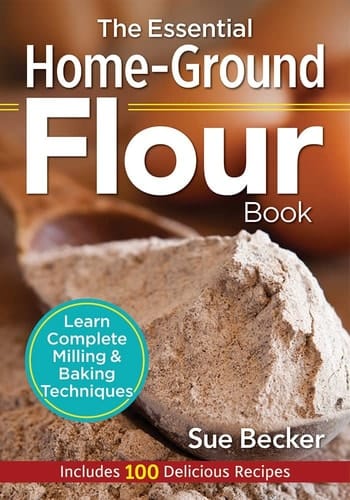The Essential Home-Ground Flour Book Learn Complete Milling and Baking Techniques, Includes 100 Delicious Recipes