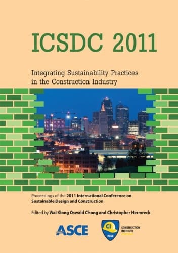 ICSDC 2011 Integrating Sustainability Practices in the Construction Industry : Proceedings of the 2011 International Conference on Sustainable Design and Construction, March 23-25, 2011, Kansas City, Missouri