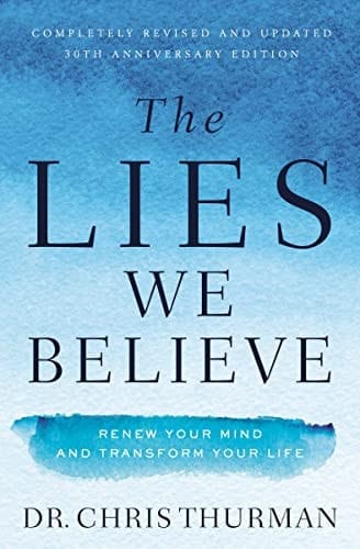The Lies We Believe Renew Your Mind and Transform Your Life
