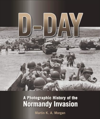 D-Day A Photographic History of the Normandy Invasion