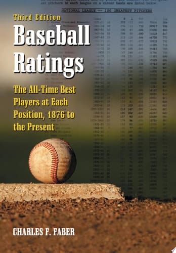 Baseball Ratings The All-Time Best Players at Each Position, 1876 to the Present, 3d ed.