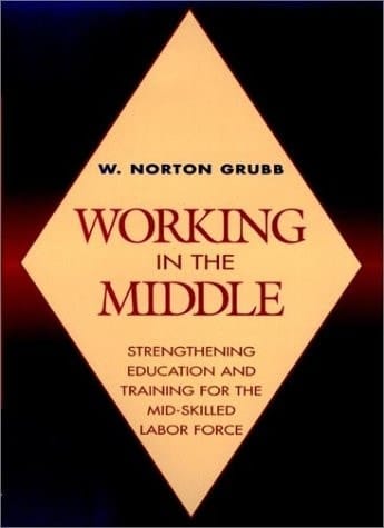 Working in the Middle: Strengthening Education and Training for the Mid-Skilled Labor Force (Jossey Bass Higher & Adult Education Series)