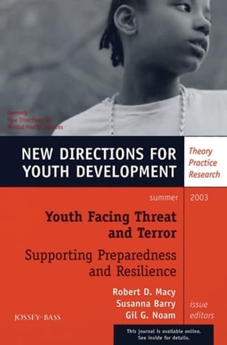 Youth Facing Threat and Terror: Supporting Preparedness and Resilience: New Directions for Youth Development, No. 98
