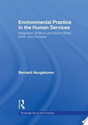 Environmental Practice in the Human Services Integration of Micro and Macro Roles, Skills, and Contexts