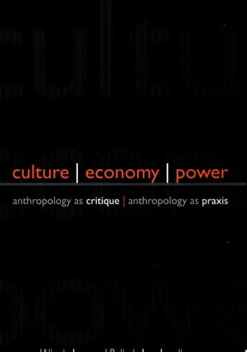 Culture, Economy, Power Anthropology as Critique, Anthropology as Praxis