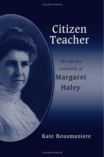 Citizen Teacher The Life and Leadership of Margaret Haley