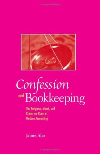 Confession and Bookkeeping The Religious, Moral, and Rhetorical Roots of Modern Accounting