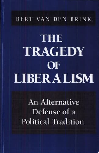 The Tragedy of Liberalism An Alternative Defense of a Political Tradition