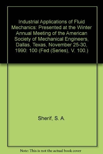 Industrial Applications of Fluid Mechanics Presented at the Winter Annual Meeting of the American Society of Mechanical Engineers, Dallas, Texas, November 25-30, 1990