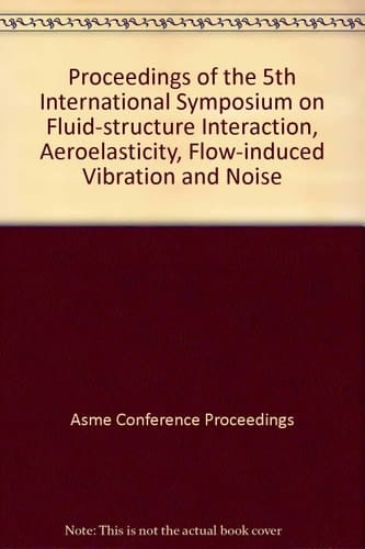 Proceedings of the 5th International Symposium on Fluid-Structure Interactions, Aeroelasticity, Flow-Induced Vibration and Noise Presented at the 2002 ASME International Mechanical Engineering Congress and Exposition, November 17-22, 2002, New Orleans, Lousiana