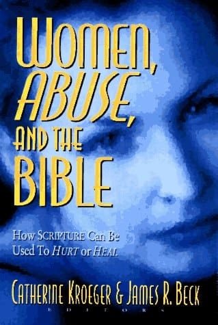 Women, Abuse, and the Bible: How Scripture Can Be Used to Hurt or to Heal