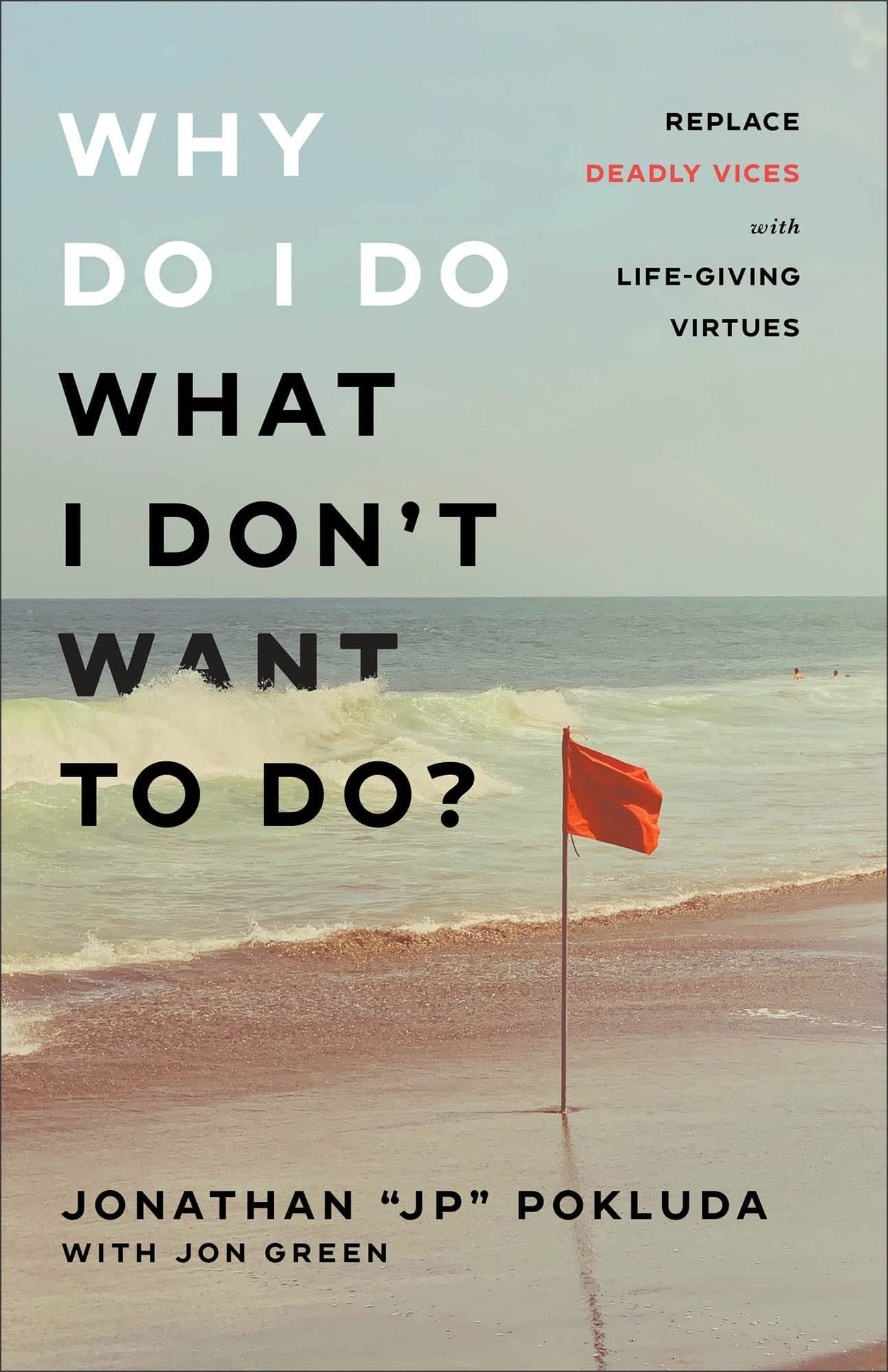 Why Do I Do What I Don't Want to Do? Replace Deadly Vices with Life-Giving Virtues