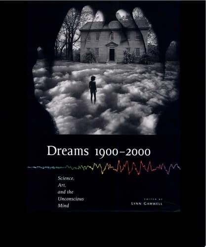 Dreams 1900-2000 Science, Art, and the Unconscious Mind