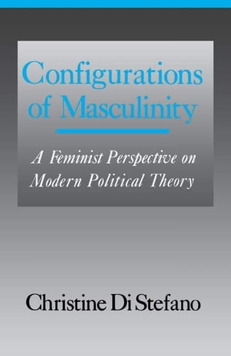 Configurations of Masculinity: A Feminist Perspective on Modern Political Theory