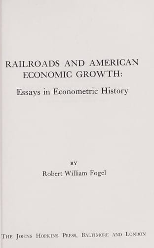 Railroads and American Economic Growth: Essays in Econometric History