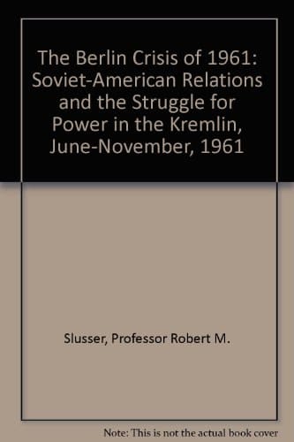 The Berlin Crisis of 1961 Soviet-American Relations and the Struggle for Power in the Kremlin, June-November, 1961