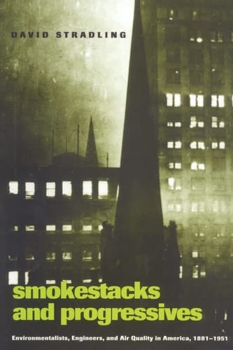 Smokestacks and Progressives Environmentalists, Engineers, and Air Quality in America, 1881–1951