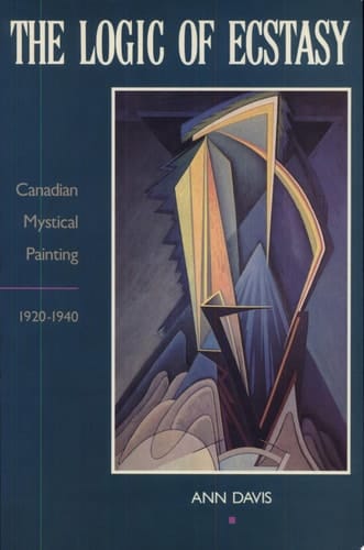 The Logic of Ecstasy Canadian Mystical Painting, 1920-1940
