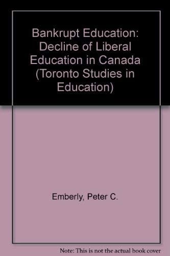 Bankrupt Education: The Decline of Liberal Education in Canada (Toronto Studies in Education)