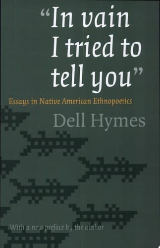 "In Vain I Tried to Tell You" Essays in Native American Ethnopoetics