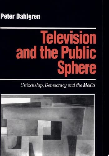 Television and the Public Sphere Citizenship, Democracy and the Media