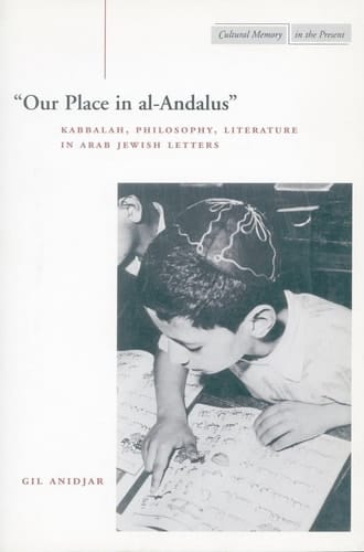 "Our Place in Al-Andalus" Kabbalah, Philosophy, Literature in Arab Jewish Letters