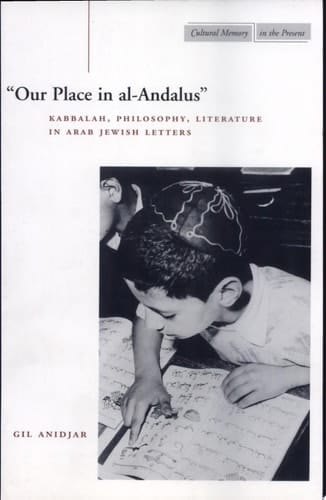 ‘Our Place in al-Andalus’ Kabbalah, Philosophy, Literature in Arab Jewish Letters